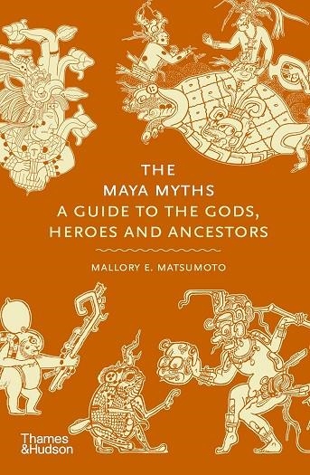 THE MAYA MYTHS : A GUIDE TO THE GODS, HEROES AND ANCESTORS | 9780500026540 | MALLORY MATSUMOTO