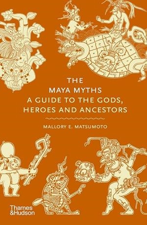 THE MAYA MYTHS : A GUIDE TO THE GODS, HEROES AND ANCESTORS | 9780500026540 | MALLORY MATSUMOTO