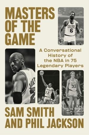 MASTERS OF THE GAME : A CONVERSATIONAL HISTORY OF THE NBA IN 75 LEGENDARY PLAYERS | 9798217060702 | SAM SMITH AND PHIL JACKSON
