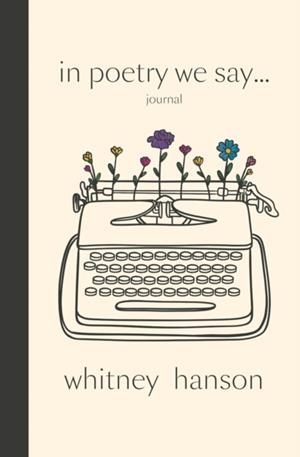 IN POETRY WE SAY ... JOURNAL | 9798348410599 | WHITNEY HANSON