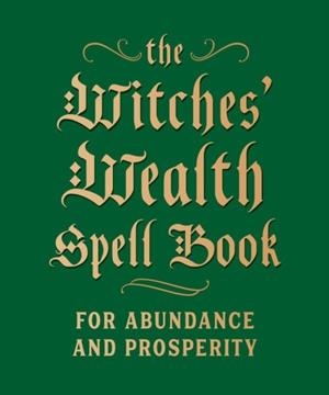 THE WITCHES' WEALTH SPELL BOOK : FOR ABUNDANCE AND PROSPERITY | 9780762499434 | CERRIDWEN GREENLEAF