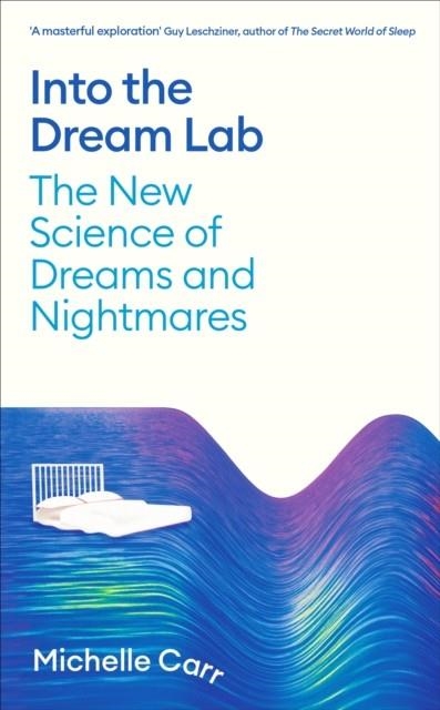 INTO THE DREAM LAB : THE NEW SCIENCE OF DREAMS AND NIGHTMARES | 9781805220282 | DR MICHELLE CARR