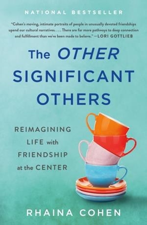THE OTHER SIGNIFICANT OTHERS : REIMAGINING LIFE WITH FRIENDSHIP AT THE CENTER | 9781250843487 | RHAINA COHEN