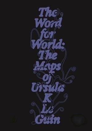 THE WORD FOR WORLD : THE MAPS OF URSULA K. LE GUIN | 9781068591815 | URSULA K. LE GUIN