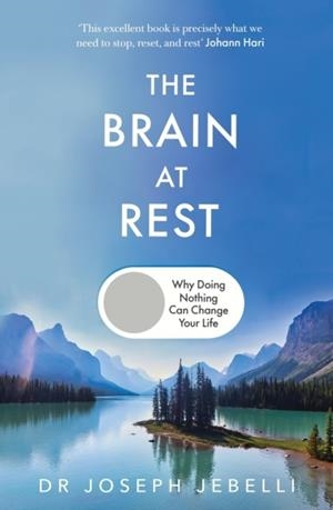 THE BRAIN AT REST : WHY DOING NOTHING CAN CHANGE YOUR LIFE | 9781911709336 | JOSEPH JEBELLI
