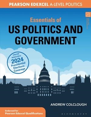 ESSENTIALS OF US POLITICS AND GOVERNMENT : FOR EDEXCEL A-LEVEL POLITICS | 9781350337718