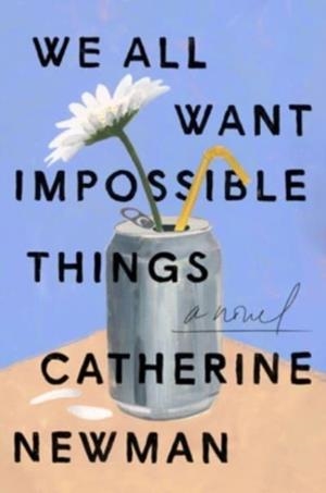 WE ALL WANT IMPOSSIBLE THINGS | 9780063230927 | CATHERINE NEWMAN