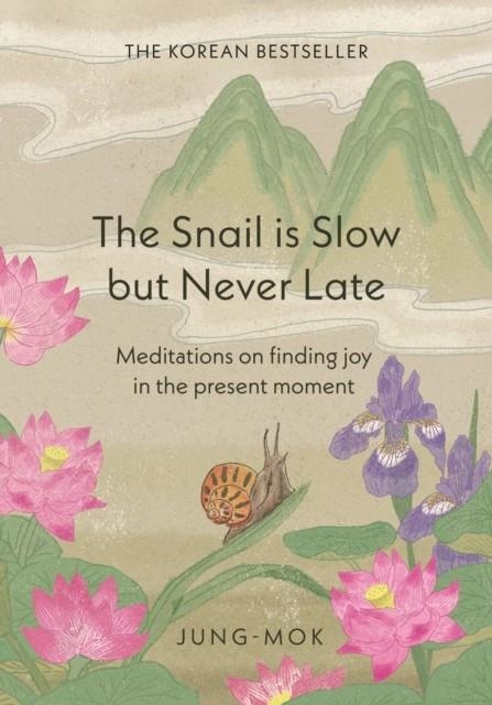 THE SNAIL IS SLOW BUT NEVER LATE : MEDITATIONS ON FINDING JOY IN THE PRESENT MOMENT | 9781529442588 | JUNG-MOK