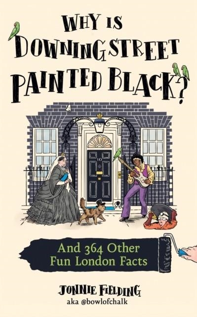WHY IS DOWNING STREET PAINTED BLACK? : AND 364 OTHER FUN LONDON FACTS | 9780008730185 | JONNIE FIELDING