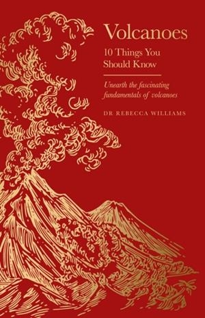 VOLCANOES : 10 THINGS YOU SHOULD KNOW | 9781399632577 | DR REBECCA WILLIAMS