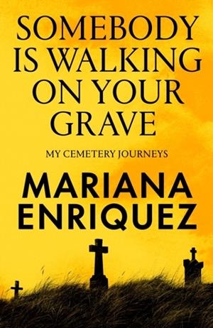 SOMEBODY IS WALKING ON YOUR GRAVE : MY CEMETERY JOURNEYS | 9781803511290 | MARIANA ENRIQUEZ