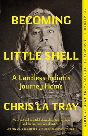 BECOMING LITTLE SHELL : A LANDLESS INDIAN'S JOURNEY HOME | 9781571311665 | CHRIS LA TRAY