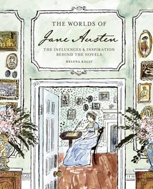 THE WORLDS OF JANE AUSTEN : THE INFLUENCES AND INSPIRATION BEHIND THE NOVELS | 9781836004189 | HELENA KELLY