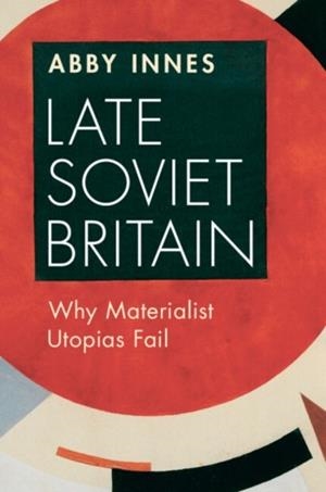 LATE SOVIET BRITAIN | 9781009373630 | ABBY INNES