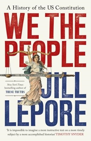 WE THE PEOPLE : A HISTORY OF THE US CONSTITUTION | 9781399827058 | JILL LEPORE