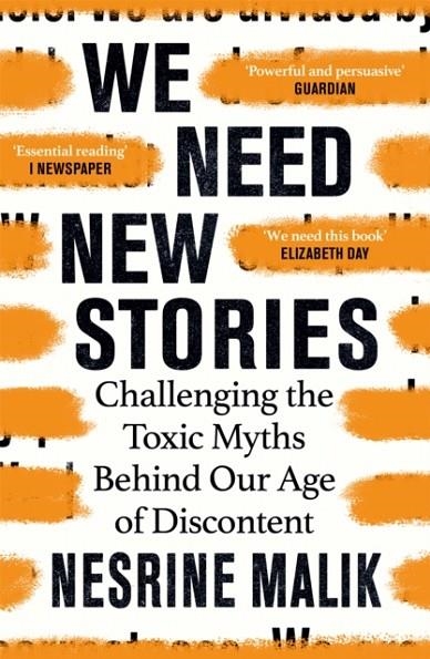 WE NEED NEW STORIES : CHALLENGING THE TOXIC MYTHS BEHIND OUR AGE OF DISCONTENT | 9781474610421 | NESRINE MALIK