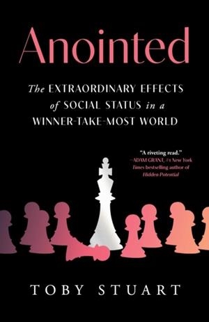 ANOINTED : THE EXTRAORDINARY EFFECTS OF SOCIAL STATUS IN A WINNER-TAKE-MOST WORLD | 9781668001875 | TOBY STUART
