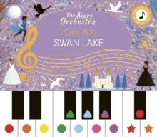 THE STORY ORCHESTRA: I CAN PLAY: SWAN LAKE | 9781836007449 | JESSICA COURTNEY-TICKLE