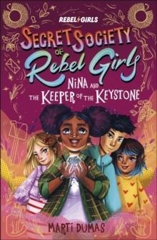 SECRET SOCIETY OF REBEL GIRLS 02: NINA AND THE KEEPER OF THE KEYSTONE | 9798889641131 | REBEL GIRLS; MARTI DUMAS