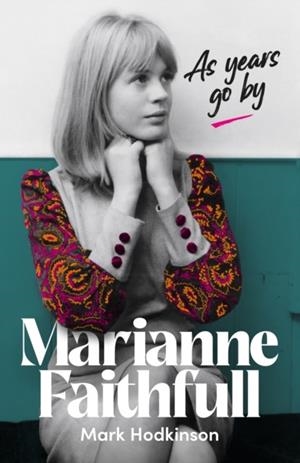 MARIANNE FAITHFULL : AS YEARS GO BY | 9781917274081 | MARK HODKINSON