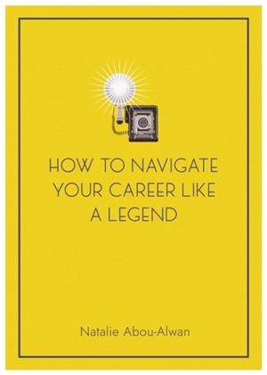 HOW TO NAVIGATE YOUR CAREER LIKE A LEGEND | 9781839529535 | NATALIE ABOU-ALWAN
