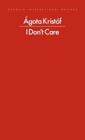 I DON'T CARE | 9780241774052 | AGOTA KRISTOF