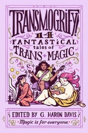 TRANSMOGRIFY!: 14 FANTASTICAL TALES OF TRANS MAGIC | 9780063218796 | G. HARON DAVIS