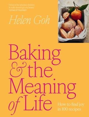 BAKING AND THE MEANING OF LIFE : HOW TO FIND JOY IN 100 RECIPES | 9781761500145 | HELEN GOH