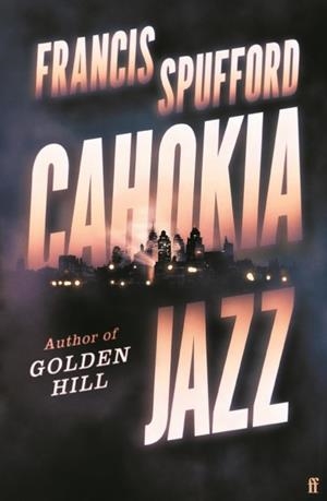 CAHOKIA JAZZ : FROM THE PRIZEWINNING AUTHOR OF GOLDEN HILL ‘THE BEST BOOK OF THE CENTURY’ RICHARD OSMAN | 9780571336876