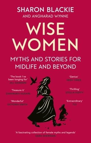 WISE WOMEN : MYTHS AND STORIES FOR MIDLIFE AND BEYOND | 9780349018331 | SHARON BLACKIE AND ANGHARAD WYNNE