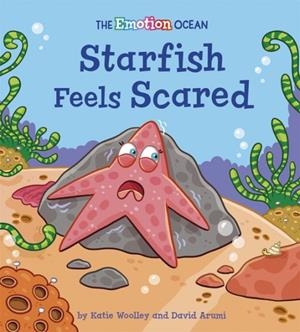 THE EMOTION OCEAN: STARFISH FEELS SCARED | 9781445174600 | DAVID ARUMI