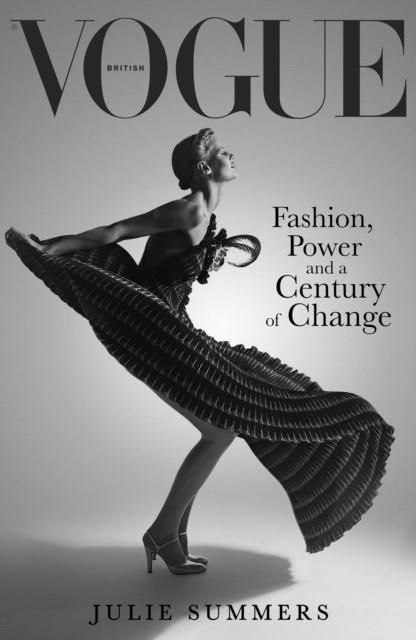 BRITISH VOGUE : FASHION, POWER AND A CENTURY OF CHANGE | 9781474626224 | JULIE SUMMERS