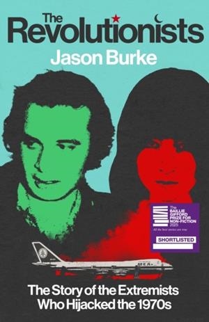 THE REVOLUTIONISTS : THE STORY OF THE EXTREMISTS WHO HIJACKED THE 1970S | 9781847926074 | JASON BURKE
