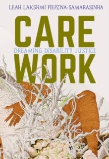 CARE WORK: DREAMING DISABILITY JUSTICE | 9781551527383 | LEAH LAKSHMI PIEPZNA-SAMARASINHA