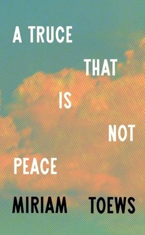 A TRUCE THAT IS NOT PEACE | 9780008722845 | MIRIAM TOEWS