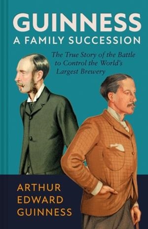 GUINNESS: A FAMILY SUCCESSION : THE TRUE STORY OF THE STRUGGLE TO CREATE THE WORLD'S LARGEST BREWERY | 9781785516092 | ARTHUR EDWARD GUINNESS , ANTONIA HART