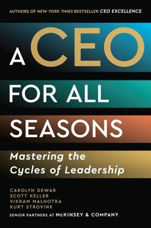 A CEO FOR ALL SEASONS : MASTERING THE CYCLES OF LEADERSHIP | 9781399825603