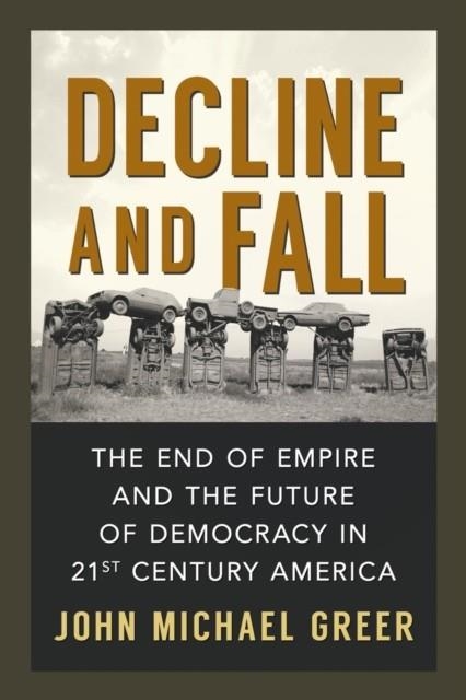 DECLINE AND FALL : THE END OF EMPIRE AND THE FUTURE OF DEMOCRACY IN 21ST CENTURY AMERICA | 9780865717640 | JOHN MICHAEL GREER