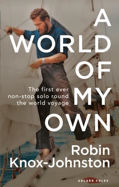 A WORLD OF MY OWN : THE FIRST EVER NON-STOP SOLO ROUND THE WORLD VOYAGE | 9781472974402 | SIR ROBIN KNOX-JOHNSTON