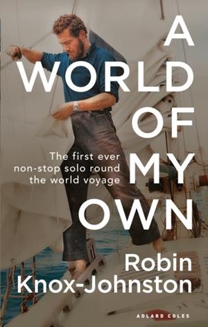 A WORLD OF MY OWN : THE FIRST EVER NON-STOP SOLO ROUND THE WORLD VOYAGE | 9781472974402 | SIR ROBIN KNOX-JOHNSTON