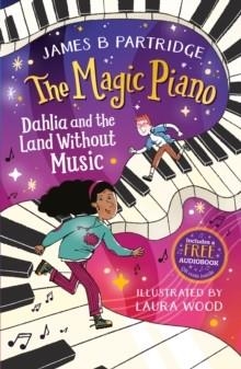 THE MAGIC PIANO 01: DAHLIA AND THE LAND WITHOUT MUSIC | 9781802637465 | JAMES B PARTRIDGE