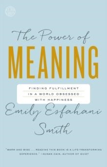 THE POWER OF MEANING: FINDING FULFILLMENT IN A WORLD OBSESSED WITH HAPPINESS | 9780553446562 | EMILY ESFAHANI SMITH