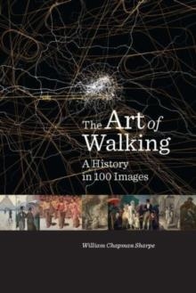 THE ART OF WALKING : A HISTORY IN 100 IMAGES | 9780300266849 | WILLIAM CHAPMAN SHARPE