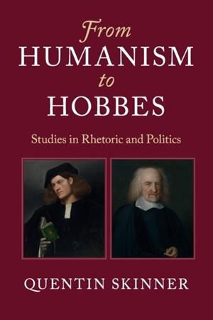 FROM HUMANISM TO HOBBES : STUDIES IN RHETORIC AND POLITICS | 9781107569362 | QUENTIN SKINNER