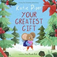 YOUR GREATEST GIFT: A STORY FOR CHRISTMAS ABOUT LOVE | 9781915749192 | KATIE PIPER