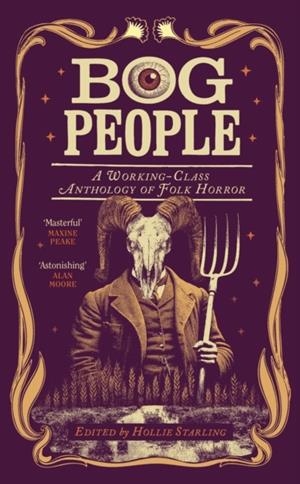 BOG PEOPLE : A WORKING-CLASS ANTHOLOGY OF FOLK HORROR | 9781784745820 | HOLLIE STARLING