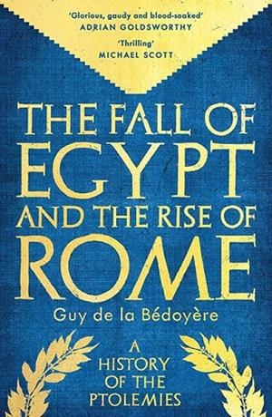 THE FALL OF EGYPT AND THE RISE OF ROME : A HISTORY OF THE PTOLEMIES | 9780300284942 | GUY DE LA BEDOYERE