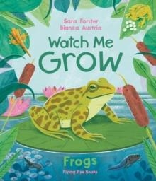 WATCH ME GROW: FROGS | 9781838741976 | SARA FORSTER BIANCA AUSTRIA