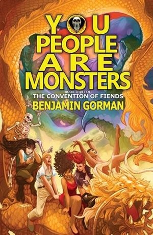 YOU PEOPLE ARE MONSTERS THE CONVENTION OF FIENDS, BOOK 3 | 9781956892703 | BENJAMIN GORMAN