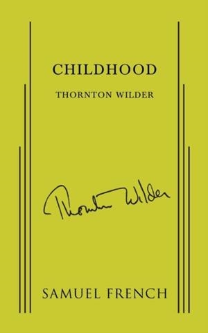 CHILDHOOD, A COMEDY IN ONE ACT | 9780573620775 | THORNTON WILDER